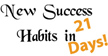 How to create a new success habit in 21 days.